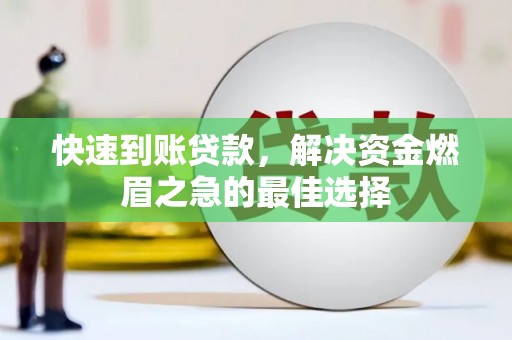三江快速到账贷款，解决资金燃眉之急的最佳选择