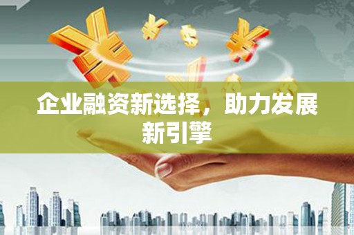 三江企业融资新选择，助力发展新引擎