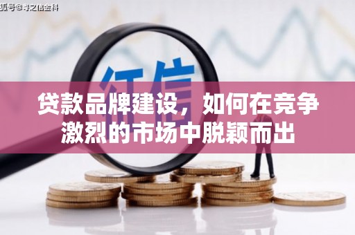 三江贷款品牌建设，如何在竞争激烈的市场中脱颖而出