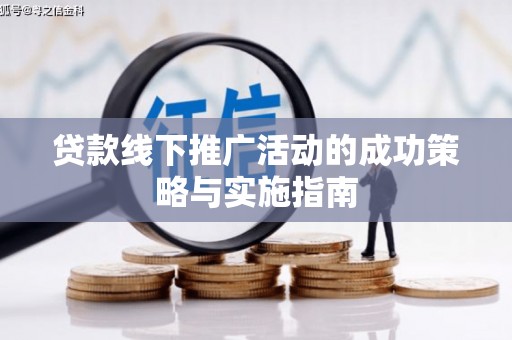 三江贷款线下推广活动的成功策略与实施指南