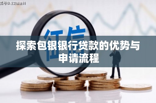 三江探索包银银行贷款的优势与申请流程