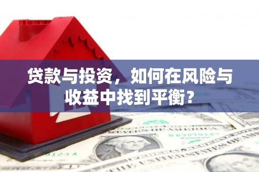 三江贷款与投资，如何在风险与收益中找到平衡？