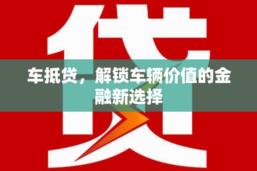 三江车抵贷，解锁车辆价值的金融新选择