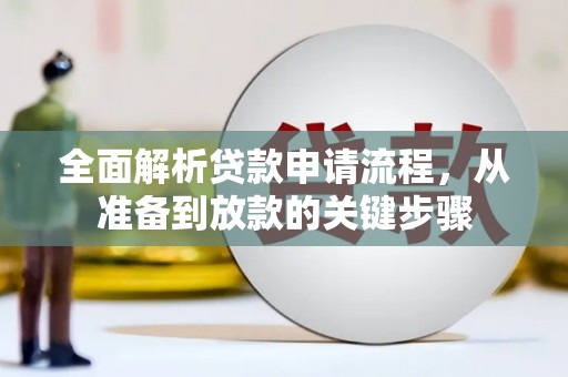 三江全面解析贷款申请流程，从准备到放款的关键步骤