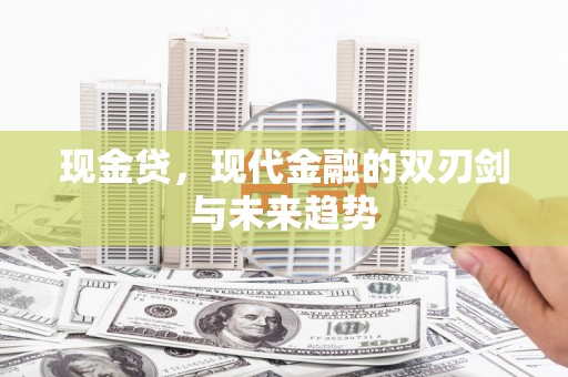 三江现金贷，现代金融的双刃剑与未来趋势