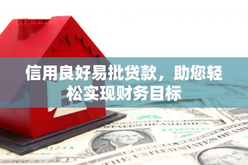 三江信用良好易批贷款，助您轻松实现财务目标