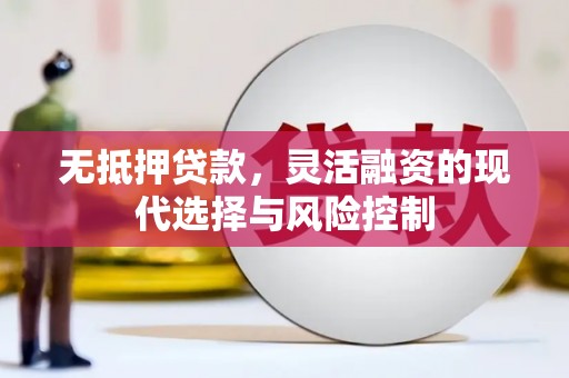 三江无抵押贷款，灵活融资的现代选择与风险控制