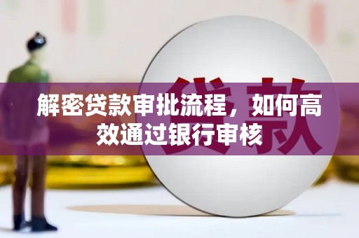 三江解密贷款审批流程，如何高效通过银行审核