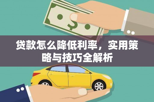 三江贷款怎么降低利率，实用策略与技巧全解析