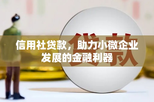 三江信用社贷款，助力小微企业发展的金融利器
