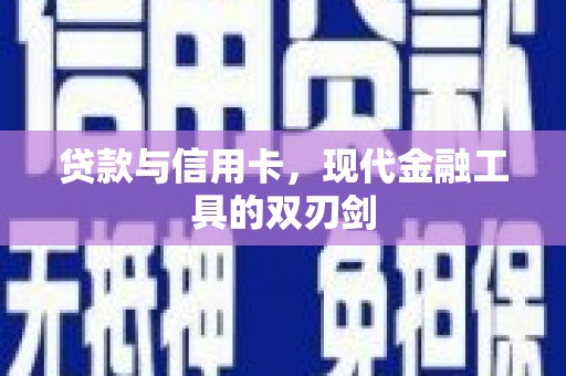 三江贷款与信用卡，现代金融工具的双刃剑