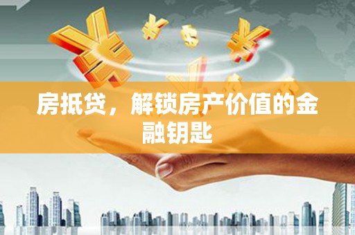 三江房抵贷，解锁房产价值的金融钥匙