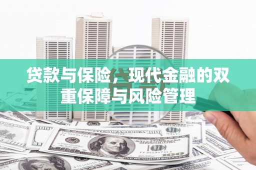 三江贷款与保险，现代金融的双重保障与风险管理