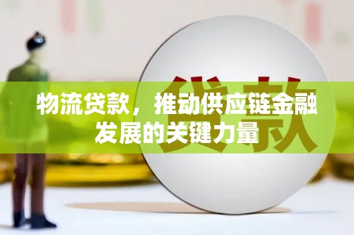 三江物流贷款，推动供应链金融发展的关键力量