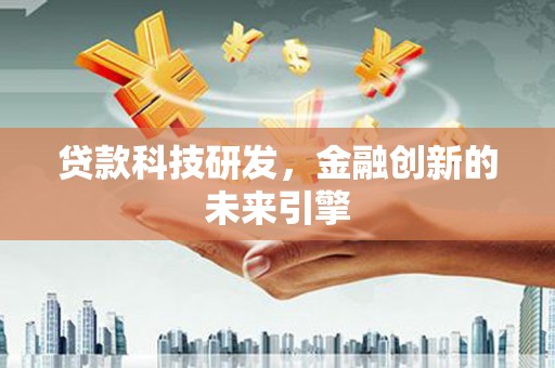 三江贷款科技研发，金融创新的未来引擎