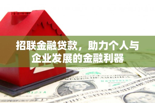三江招联金融贷款，助力个人与企业发展的金融利器