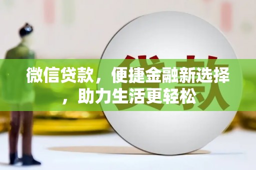 三江微信贷款，便捷金融新选择，助力生活更轻松