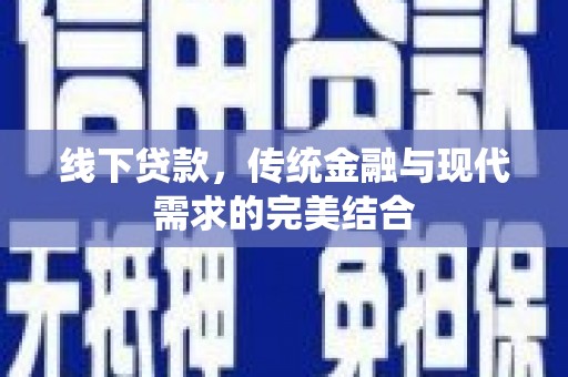 三江线下贷款，传统金融与现代需求的完美结合