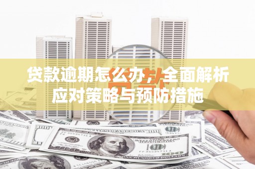 三江贷款逾期怎么办，全面解析应对策略与预防措施