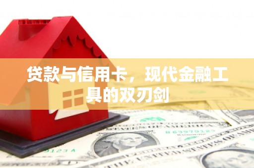 三江贷款与信用卡，现代金融工具的双刃剑