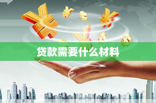 三江贷款需要什么材料
