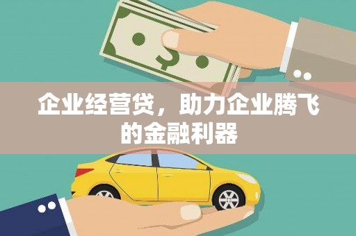 三江企业经营贷，助力企业腾飞的金融利器