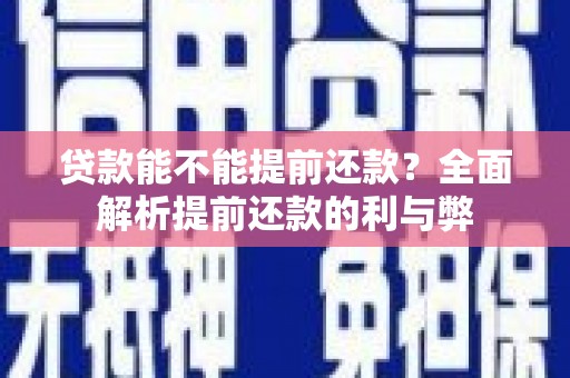 三江贷款能不能提前还款？全面解析提前还款的利与弊