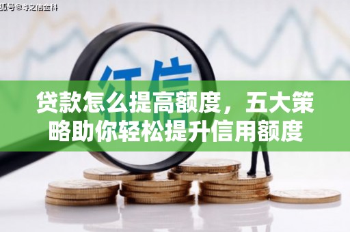三江贷款怎么提高额度，五大策略助你轻松提升信用额度