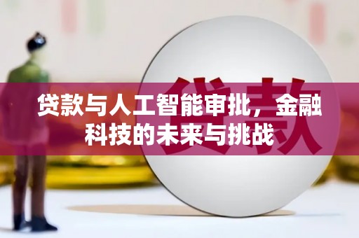 三江贷款与人工智能审批，金融科技的未来与挑战