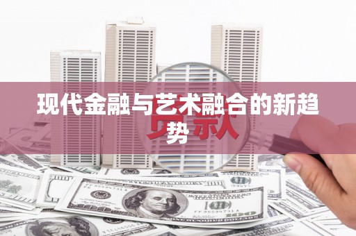 三江现代金融与艺术融合的新趋势