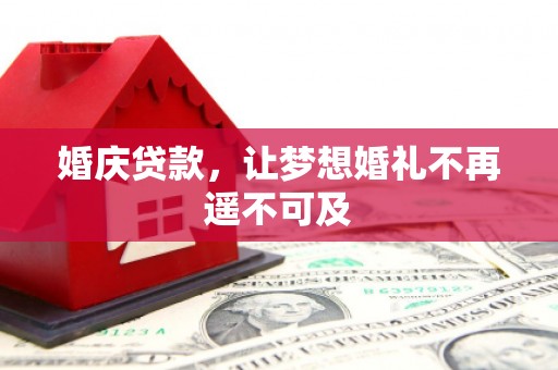 三江婚庆贷款，让梦想婚礼不再遥不可及