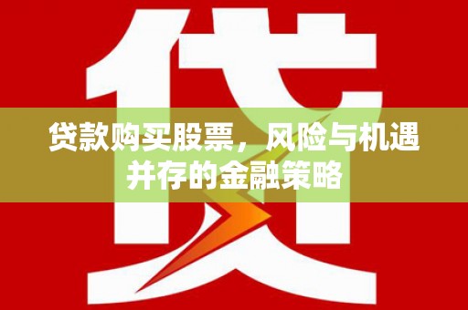 三江贷款购买股票，风险与机遇并存的金融策略
