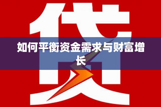 三江如何平衡资金需求与财富增长