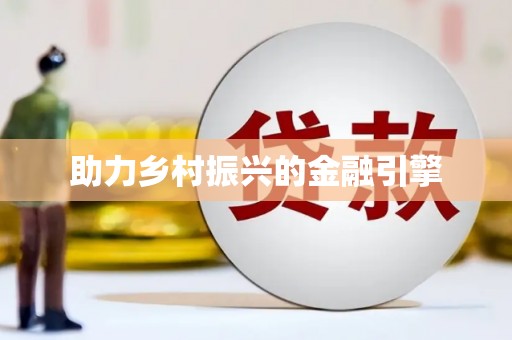 三江助力乡村振兴的金融引擎