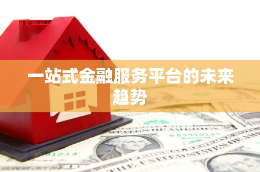 三江一站式金融服务平台的未来趋势