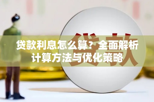 三江贷款利息怎么算？全面解析计算方法与优化策略