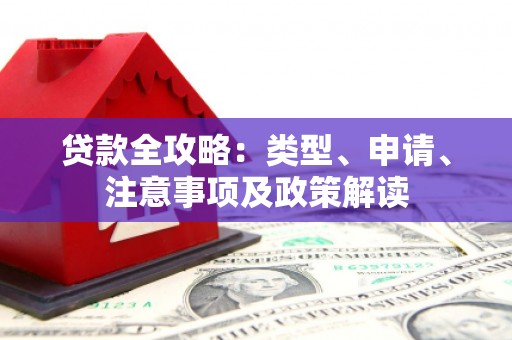 三江贷款全攻略：类型、申请、注意事项及政策解读