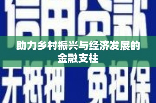 三江助力乡村振兴与经济发展的金融支柱